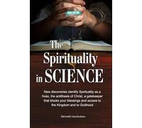 The Spirituality in SCIENCE (New Edition): New discoveries identify Spirituality as a hoax, the antithesis of Christ, a gatekeeper that blocks your blessings and access to the Kingdom and to Godhood
