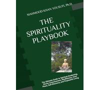 THE SPIRITUALITY PLAYBOOK: The Ultimate Guide to Spiritual Awakening, Divine Consciousness, Mindfulness, Inner Peace, Self-Discovery, and Purposeful Living
