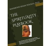 THE SPIRITUALITY PLAYBOOK: The Ultimate Guide to Spiritual Awakening, Divine Consciousness, Mindfulness, Inner Peace, Self-Discovery, and Purposeful Living