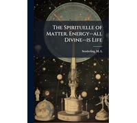 The Spirituelle of Matter. Energy--all Divine--is Life