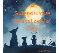 The Splendicious, Spacetacular Day!: How to work as a team and use your talents.