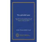 The splendid spur: being memoirs of the adventures of Mr. John Marvel, a servant of His late Majesty King Charles I., in the years 1642-43