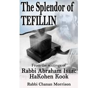 The Splendor of Tefillin: Insights into the Mitzvah of Tefillin From the Writings of Rabbi Abraham Isaac HaKohen Kook