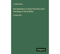 The Splendour of Asia; The Story And Teaching of The Buddha: in large print