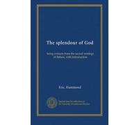 The splendour of God: being extracts from the sacred writings of Bahais, with introduction