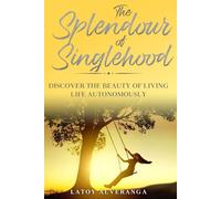 The Splendour of Singlehood: Discover the beauty of living life autonomously