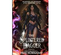 The Splintered Dagger: A Dark Fantasy Romance: A Dark Fantasy Romance (Archetypes and Progenies, Book One)