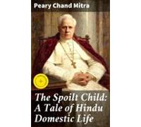 The Spoilt Child: A Tale Of Hindu Domestic Life (ebook)