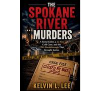 The Spokane River Murders: A Serial Killer, a Cold Case Left for 22 Years, and the DNA Breakthrough That Finally Brought Justice: 12 (Case File Investigations)