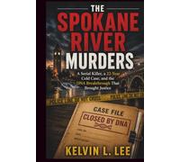The Spokane River Murders: A Serial Killer, a Cold Case Left for 22 Years, and the DNA Breakthrough That Finally Brought Justice (Case File Investigations)