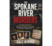 The Spokane River Murders: The Untold Story of a Twenty-Two-Year Cold Case, DNA Justice, and the Hunt for an Elusive Serial Killer
