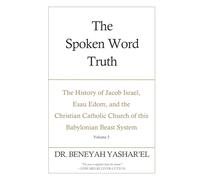 The Spoken Word Truth: The History of Jacob Israel, Esau Edom, and the Christian Catholic Church of this Babylonian Beast System (Volume 2)