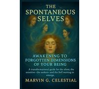 The Spontaneous Selves: Awakening to the Forgotten Dimensions of Your Being: A transformational guide for the silent, the sensitive, the seekers-and the Self waiting to emerge.