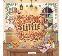 The Spooky Little Bakery: A Cozy Halloween Coloring Book of Sweet Treats, Cute Ghosts, Pumpkins, Cupcakes, and Whimsical Autumn Bakes