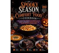 THE SPOOKY SEASON COMFORT FOOD COOKBOOK: 100 Cozy & Creative Recipes for Chilly Fall Nights, Halloween Parties, Family Gatherings, Festive Feasts & Warm Autumn Celebrations