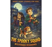 The Spooky Squad (Mysterious Beginnings): 15-Minute Short Scary Stories for Kids Ages 6-12 (Fun Mysteries - Safe Scares - No Nightmares)