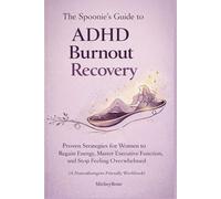 The Spoonie’s Guide to ADHD Burnout Recovery: Proven Strategies for Women to Regain Energy, Master Executive Function, and Stop Feeling Overwhelmed (A Neurodivergent Friendly Workbook)