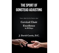 The Sport of Gonstead Adjusting: Cervical Chair Excellence in 90 Days