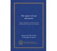The sport of our ancestors: being a collection of prose and verse setting forth the sport of fox-hunting