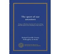 The sport of our ancestors: being a collection of prose and verse setting forth the sport of fox-hunting as they knew it