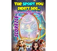 The Sport You Didn't See: The Magical World of Dance (Scorezle Sports)