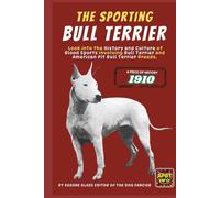 The Sporting Bull Terrier (1910): Look into the History and Culture of Blood Sports Involving Bull Terrier and American Pit Bull Terrier Breeds.