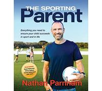 The Sporting Parent: Everything you need to ensure your child succeeds in sport and in life
