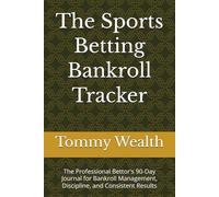 The Sports Betting Bankroll Tracker: The Professional Bettor's 90-Day Journal for Bankroll Management, Discipline, and Consistent Results (The Discipline & Decision-Making Series)