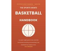 The Sports Mom's Basketball Handbook: A Roadmap to Understanding the AAU System - Travel Tournaments, Rules, Recruiting Basics, and Everything You Need to Know From the Sideline