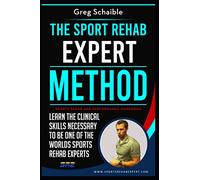 The Sports Rehab Expert Method: Learn The Clinical Skills Necessary To Be One Of The Worlds Sports Rehab Experts