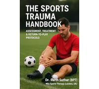 The Sports Trauma Handbook: Assessment, Treatment & Return-to-Play Protocols