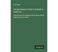 The Sportsman's Guide to Kashmir & Ladak, &c.: Reproduced with Additions from Letters which Appeared in the "Asian."
