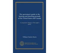The sportsman's guide to the hunting and shooting grounds of the United States and Canada: A companion volume to "The angler's guide."