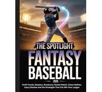 THE SPOTLIGHT FANTASY BASEBALL 2026: Draft Trends, Sleepers, Breakouts, Rookie Watch, Closer Battles, Injury Stashes and the Strategies That Can Win Your League