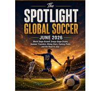 The SPOTLIGHT GLOBAL SOCCER JUNE 2026: World Stage Kickoff, Group-Stage Drama, Summer Transfers, Rising Stars, Fantasy Picks, and the Road to July