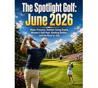 The Spotlight Golf: June 2026: Major Pressure, Summer Swing Drama, Women's Golf Heat, Ranking Battles, and the Road to July