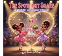 The Spotlight Share: A Ballet Story About Friendship, Sharing, and Teamwork for Kids