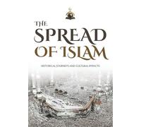 The Spread of Islam: Historical Journeys and Cultural Impacts