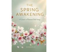 THE SPRING AWAKENING : A Cozy Guide to Finding Joy in the Quiet Season: A 30-Day Guide to Renewed Energy, Joy & Growth After Winter , Short ... Recipes & Rituals (Health Psychology eBooks)