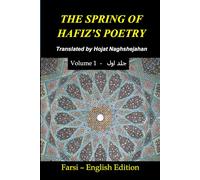 The Spring of Hafiz’s Poetry - Volume 1: The Best Poems of Hafiz - A Unique Rhymed Translation by Hojat Naghshejahan, a Native Farsi Speaker