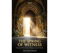 The Spring of Witness, Volume One: Memory and the Future of Human and AI Minds (Delamor House)