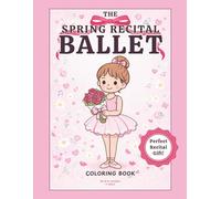 The Spring Recital Ballet Coloring Book for Girls: A Whimsical Coloring Book for Young Dancers Ages 4-10 (Ballerina Dreams Coloring Book)