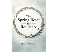 The Spring Reset for Resilience: A 6-Week Guide to Mindfulness, Inner Strength, and Irish Wisdom