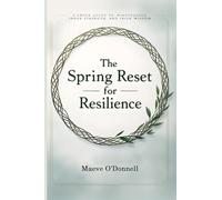 The Spring Reset for Resilience: A 6-Week Guide to Mindfulness, Inner Strength, and Irish Wisdom