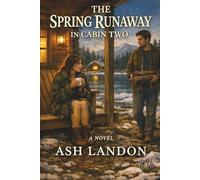 The Spring Runaway in Cabin Two: A Novel: 4 (Cabin Kisses at Winterlight Lodge)