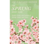 The Spring Story Book: Stories, Poems, and Legends of Spring, Nature, and Easter