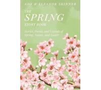The Spring Story Book: Stories, Poems, and Legends of Spring, Nature, and Easter