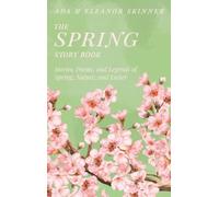 The Spring Story Book: Stories, Poems, and Legends of Spring, Nature, and Easter (Seasonal Story Books)