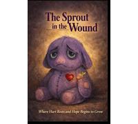 The Sprout in the Wound: Where Hurt Rests and Hope Begins to Grow
