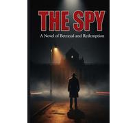 The Spy: A Novel of Betrayal and Redemption: In the World of Shadows, Trust Is a Luxury and Loyalty Is a Weapon